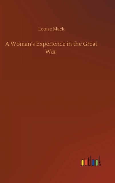 Cover for Louise Mack · A Woman's Experience in the Great War (Hardcover Book) (2020)