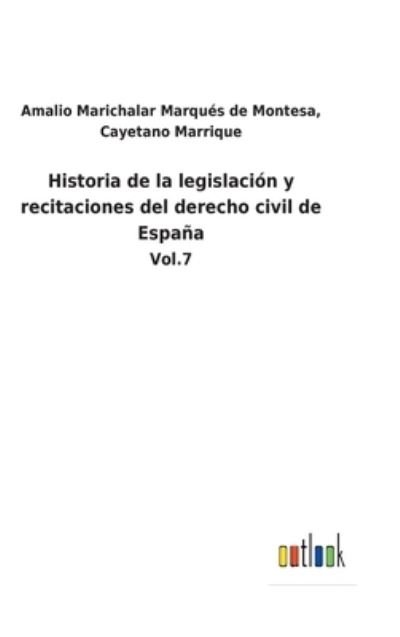 Cover for Cayetano Marichalar Marqués de Montesa · Historia de la legislación y recitaciones del derecho civil de España (Hardcover bog) (2022)