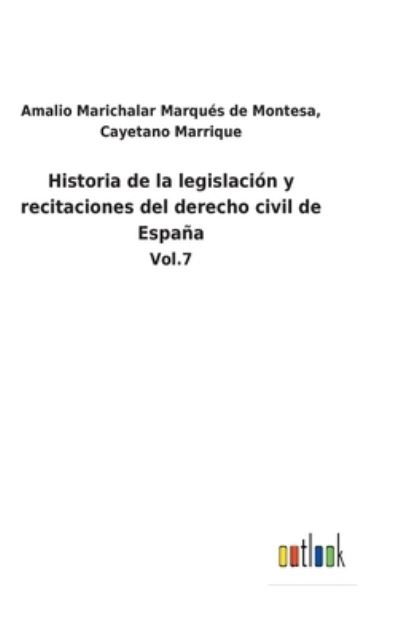 Historia de la legislación y recitaciones del derecho civil de España - Cayetano Marichalar Marqués de Montesa - Books - Outlook Verlag - 9783752484229 - January 25, 2022