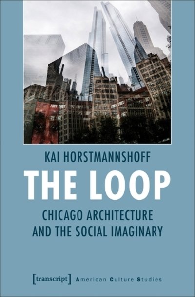 Cover for Kai Horstmannshoff · The Loop – Chicago Architecture and the Social Imaginary (Paperback Book) (2025)