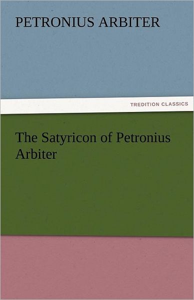 Cover for Petronius Arbiter · The Satyricon of Petronius Arbiter (Tredition Classics) (Paperback Book) (2011)