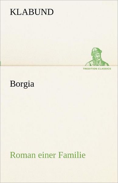 Cover for Klabund · Borgia: Roman Einer Familie (Tredition Classics) (German Edition) (Paperback Book) [German edition] (2012)