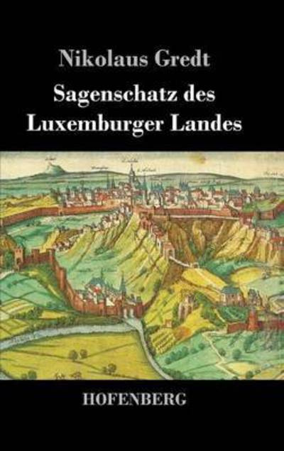 Cover for Nikolaus Gredt · Sagenschatz Des Luxemburger Landes (Gebundenes Buch) (2018)