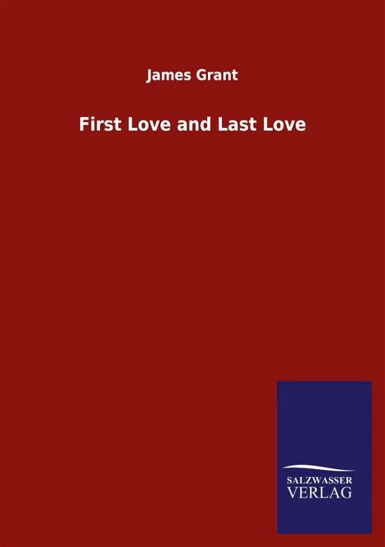 First Love and Last Love - James Grant - Books - Salzwasser-Verlag Gmbh - 9783846055229 - June 7, 2020