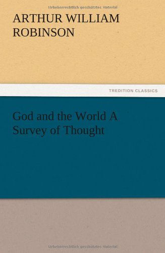 God and the World a Survey of Thought - Arthur William Robinson - Books - TREDITION CLASSICS - 9783847214229 - December 13, 2012