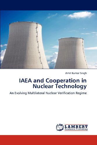 Iaea and Cooperation in Nuclear Technology: an Evolving Multilateral Nuclear Verification Regime - Amit Kumar Singh - Livros - LAP LAMBERT Academic Publishing - 9783848499229 - 15 de maio de 2012