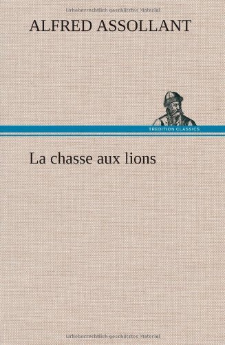 Cover for Alfred Assollant · La Chasse Aux Lions (Hardcover bog) [French edition] (2012)