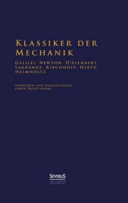 Klassiker Der Mechanik - Galilei, Newton, D'alembert, Lagrange, Kirchhoff, Hertz, Helmholtz - Hermann Von Helmholtz - Książki - Severus - 9783863476229 - 20 sierpnia 2013