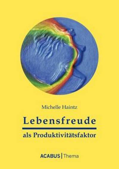 Cover for Michelle Haintz · Lebensfreude Als Produktivitätsfaktor (Paperback Book) [German edition] (2008)