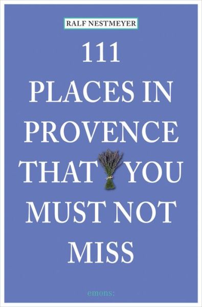 Cover for Ralf Nestmeyer · 111 Places in Provence That You Must Not Miss - 111 Places / Shops (Paperback Book) (2014)