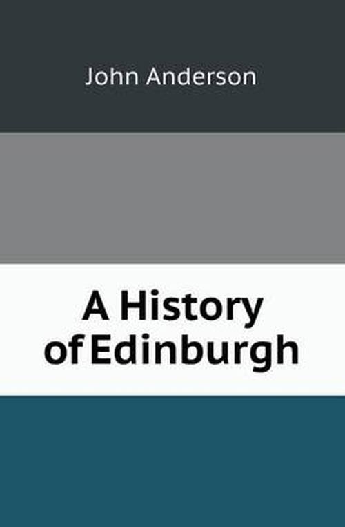 A History of Edinburgh - John Anderson - Bøger - Book on Demand Ltd. - 9785518420229 - 7. juni 2013