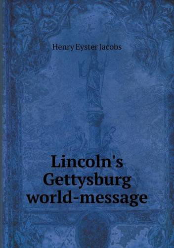 Lincoln's Gettysburg World-message - Henry Eyster Jacobs - Books - Book on Demand Ltd. - 9785518839229 - February 27, 2013