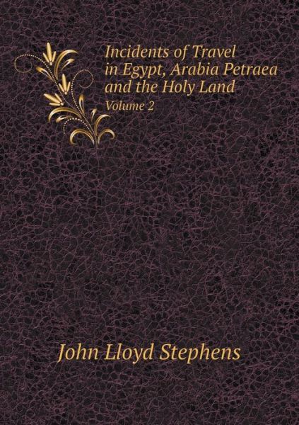 Incidents of Travel in Egypt, Arabia Petraea and the Holy Land Volume 2 - John Lloyd Stephens - Books - Book on Demand Ltd. - 9785519184229 - January 14, 2015