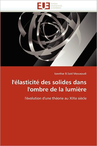 Cover for Kawthar B.said Messaoudi · L'élasticité Des Solides Dans L'ombre De La Lumière: L'évolution D'une Théorie Au Xixe Siècle (Paperback Book) [French edition] (2018)