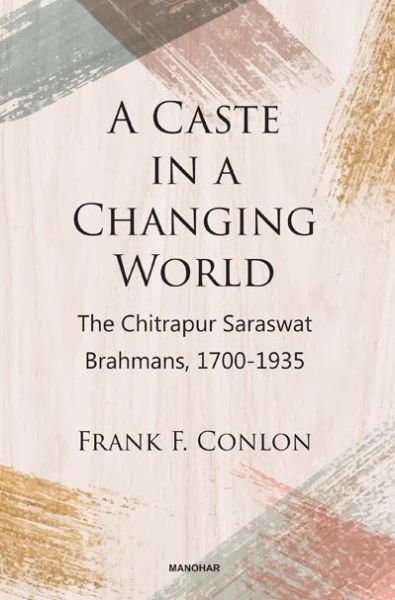 Cover for Frank F. Conlon · A Caste in a Changing World: The Chitrapur Saraswat Brahmans, 1700-1935 (Hardcover Book) (2024)