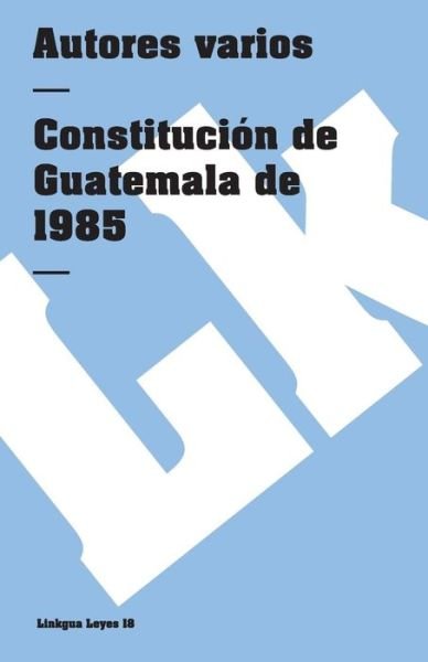 Cover for Author Autores Varios · Constitución De Guatemala De 1985 (Leyes) (Spanish Edition) (Pocketbok) [Spanish edition] (2014)