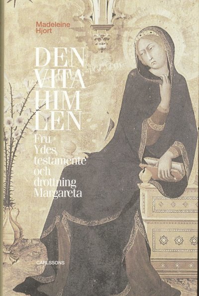 Cover for Hjort Madeleine · Den vita himlen : fru Ydes testamente och drottning Margareta (Innbunden bok)