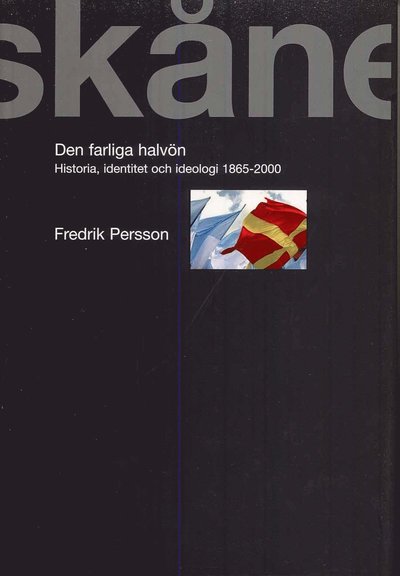 Skåne : den farliga halvön - Historia Identitet och ideologi 1865-2000 - Fredrik Persson - Kirjat - Sekel Bokförlag/Isell & Jinert - 9789185767229 - torstai 11. syyskuuta 2008