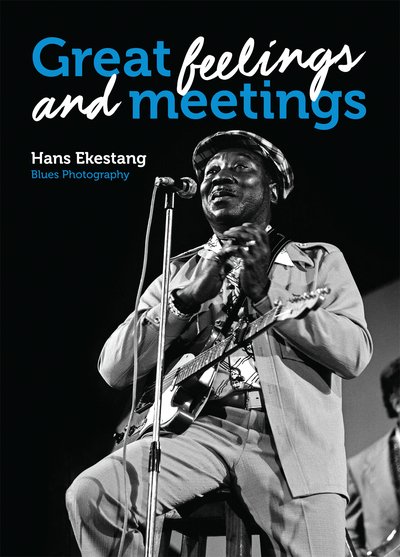Cover for Hans Ekestang · Great Feelings and Meetings : Blues Photography by Hans Ekestang (Bound Book) (2018)