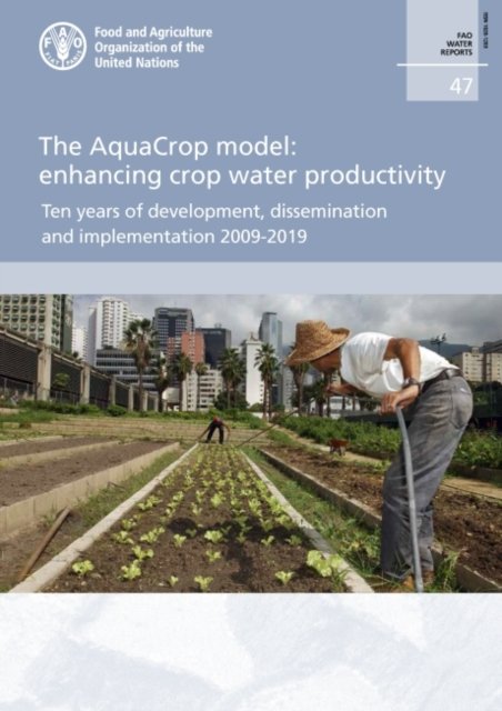 Cover for Food and Agriculture Organization · The AquaCrop model: enhancing crop water productivity, ten years of development, dissemination and implementation 2009-2019 - FAO water reports (Paperback Book) (2022)