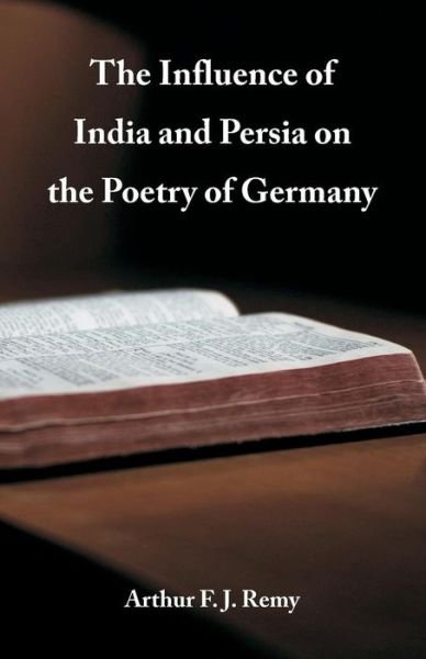 Cover for Arthur F. J. Remy · The Influence of India and Persia on the Poetry of Germany (Taschenbuch) (2018)