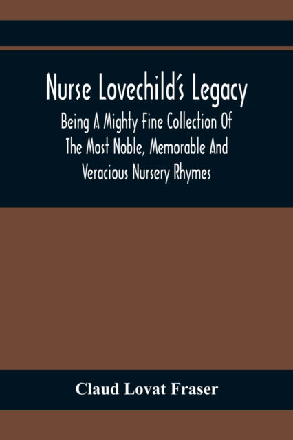 Cover for Claud Lovat Fraser · Nurse Lovechild'S Legacy; Being A Mighty Fine Collection Of The Most Noble, Memorable And Veracious Nursery Rhymes (Paperback Book) (2021)