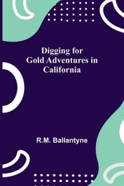 Cover for Robert Michael Ballantyne · Digging for Gold Adventures in California (Paperback Book) (2021)