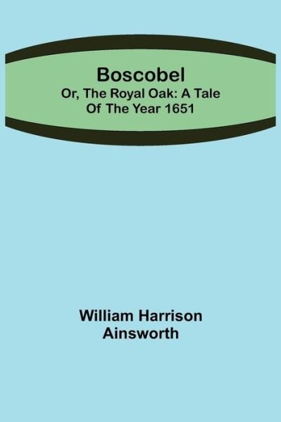 Cover for William Harrison Ainsworth · Boscobel; or, the royal oak (Paperback Book) (2021)