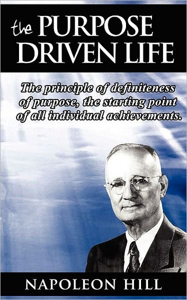 The Purpose Driven Life: the Principle of Definiteness of Purpose, the Starting Point of All Individual Achievements. - Napoleon Hill - Libros - BN Publishing - 9789562915229 - 24 de junio de 2007
