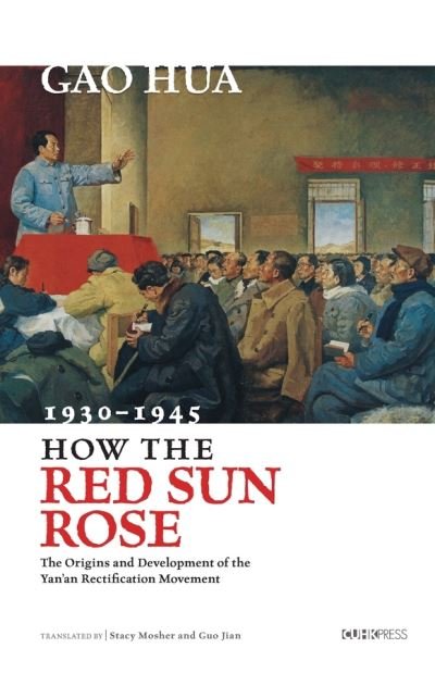 Cover for Hua Gao · How the Red Sun Rose: The Origin and Development of the Yan'an Rectification Movement, 1930-1945 (Innbunden bok) (2019)