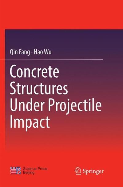 Cover for Qin Fang · Concrete Structures Under Projectile Impact (Paperback Book) [Softcover reprint of the original 1st ed. 2017 edition] (2018)