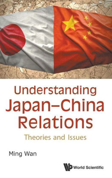 Cover for Wan, Ming (George Mason University, Usa) · Understanding Japan-china Relations: Theories And Issues (Hardcover Book) (2015)