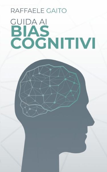 Cover for Raffaele Gaito · Guida ai bias cognitivi: Ecco come la nostra mente ci frega. (Paperback Book) (2021)