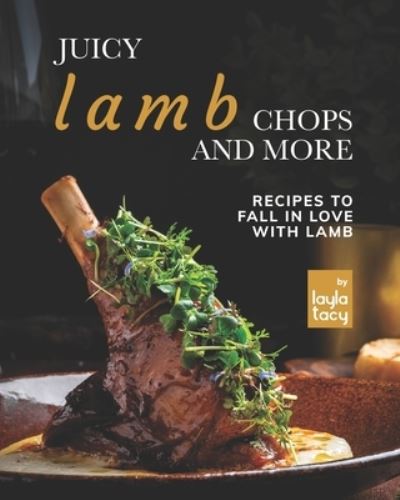 Cover for Layla Tacy · Juicy Lamb Chops and More: Recipes to Fall in Love with Lamb (Paperback Book) (2021)