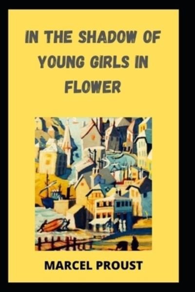 Cover for Marcel Proust · In the Shadow of Young Girls in Flower: Marcel Proust (Classics, Literature) [Annotated] (Taschenbuch) (2021)