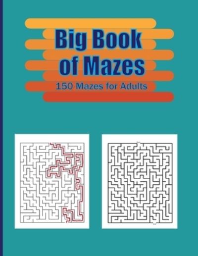 Cover for Rakibul Creation · Big Book of Mazes . 150 Mazes for Adults: Stress Relief and Relaxation book . Easy to Hard Mazes Book . (Paperback Book) (2021)