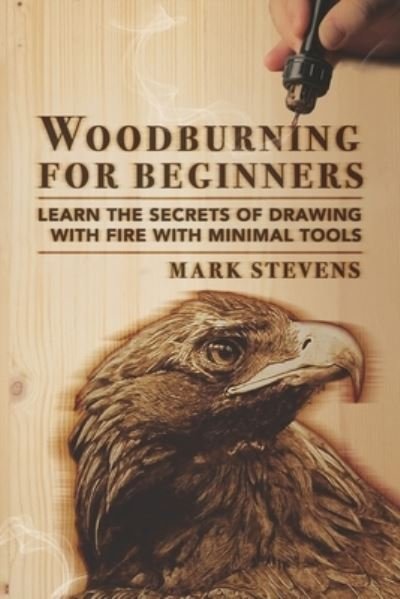 Woodburning for Beginners - Mark Stevens - Livros - Independently Published - 9798573148229 - 28 de novembro de 2020