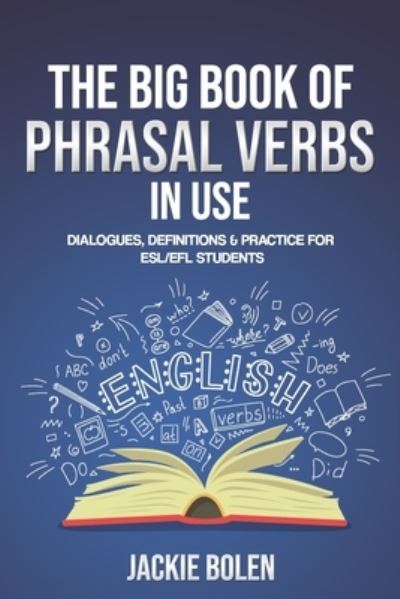 Cover for Jackie Bolen · The Big Book of Phrasal Verbs in Use: Dialogues, Definitions &amp; Practice for ESL / EFL Students - Learn to Speak English (Pocketbok) (2020)