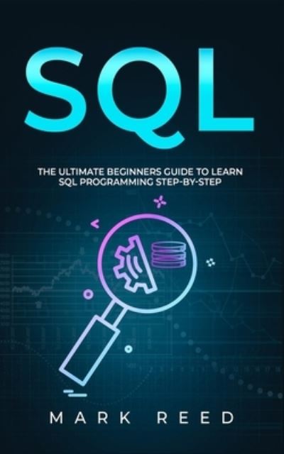 Cover for Mark Reed · SQL: The Ultimate Beginner's Guide to Learn SQL Programming Step-by-Step (Paperback Book) (2021)