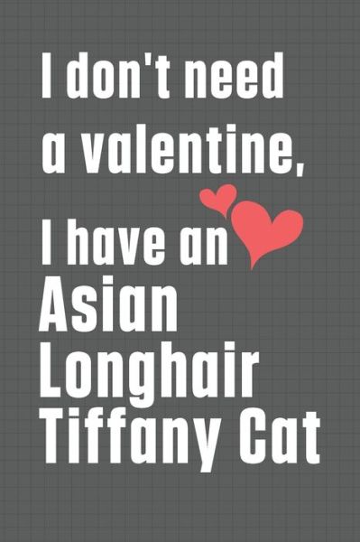 Cover for Bigtime Publications · I don't need a valentine, I have a Asian Longhair Tiffany Cat (Paperback Book) (2020)