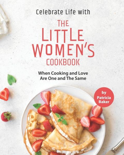 Cover for Patricia Baker · Celebrate Life with The Little Women's Cookbook (Paperback Book) (2020)