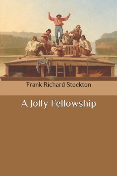 A Jolly Fellowship - Frank Richard Stockton - Books - Independently Published - 9798648149229 - May 25, 2020