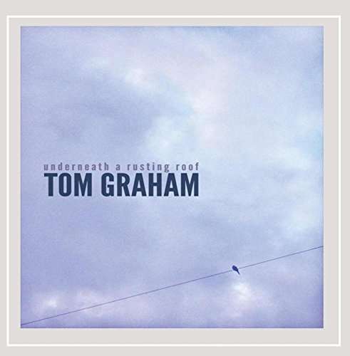 Underneath a Rusting Roof - Tom Graham - Music - Tom Graham - 0888295199230 - February 10, 2015