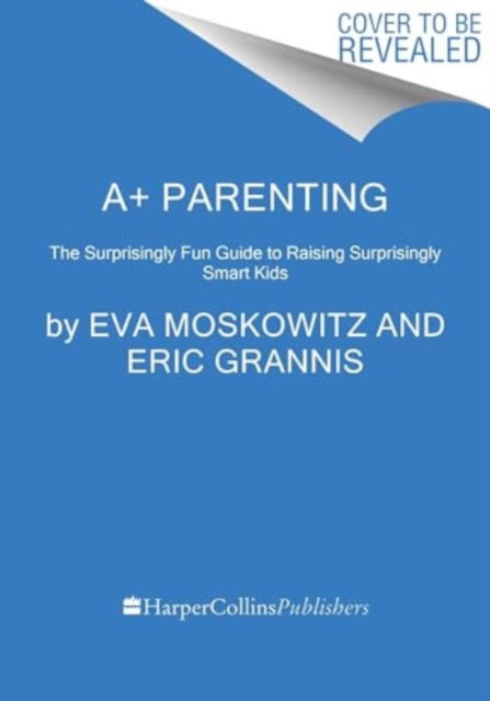 Eva Moskowitz · A+ Parenting: The Surprisingly Fun Guide to Raising Surprisingly Smart Kids (Paperback Book) (2024)