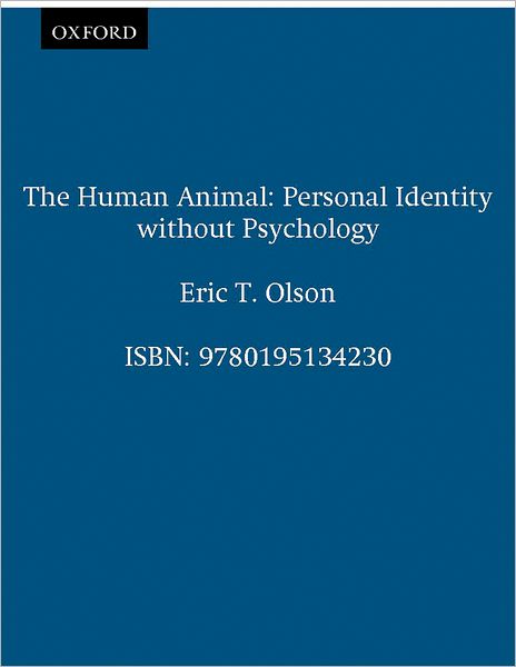 Cover for Olson, Eric T. (Lecturer in Philosophy and Fellow, Lecturer in Philosophy and Fellow, Churchill College, Cambridge) · The Human Animal: Personal Identity Without Psychology - Philosophy of Mind (Paperback Book) [New edition] (1999)