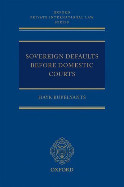 Cover for Kupelyants, Hayk (Clifford Chance Lecturer in the Conflict of Laws, Clifford Chance Lecturer in the Conflict of Laws, Cambridge University) · Sovereign Defaults Before Domestic Courts - Oxford Private International Law Series (Innbunden bok) (2018)