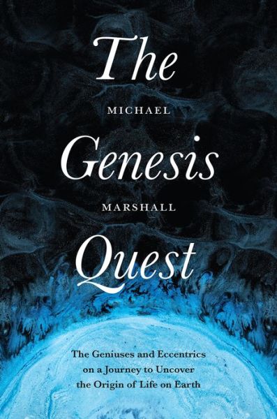 Cover for Michael Marshall · The Genesis Quest: The Geniuses and Eccentrics on a Journey to Uncover the Origin of Life on Earth (Hardcover Book) (2020)