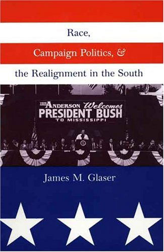 Race, Campaign Politics, and the Realignment in the South - James M. Glaser - Books - Yale University Press - 9780300077230 - September 10, 1998