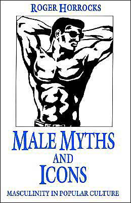 Cover for R. Horrocks · Male Myths and Icons: Masculinity in Popular Culture (Paperback Book) [1995 edition] (1995)