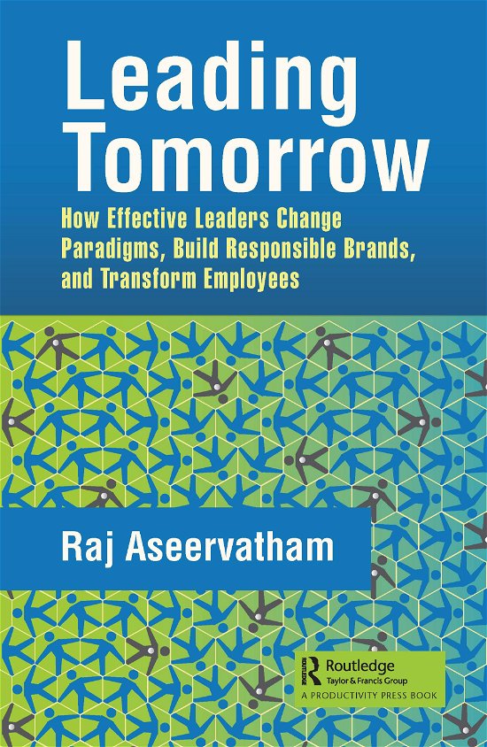 Cover for Aseervatham, Raj (Origin Energy, Sustainable Development and Communities, Brisbane, Queensland, Australia) · Leading Tomorrow: How Effective Leaders Change Paradigms, Build Responsible Brands, and Transform Employees (Pocketbok) (2021)